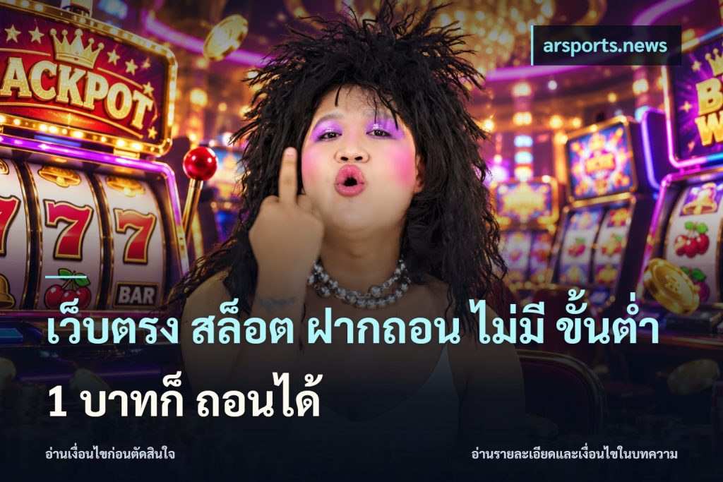 เว็บตรง สล็อต ฝากถอน ไม่มี ขั้นต่ำ 1 บาทก็ ถอนได้