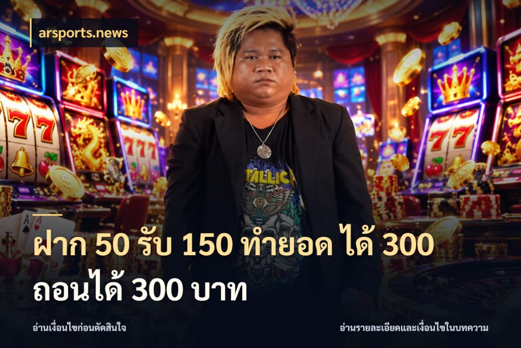 ฝาก 50 รับ 150 ทํายอด ได้ 300 ถอนได้ 300 บาท arsports.news สนุกกับตัวเลือกโปรในสไตล์ของคุณ