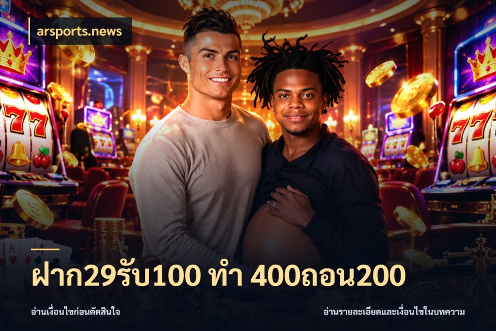 ฝาก29รับ100 ทํา 400ถอน200 จับประเด็นยอดรับก่อนเลือกความสนุก ในมุม arsports.news