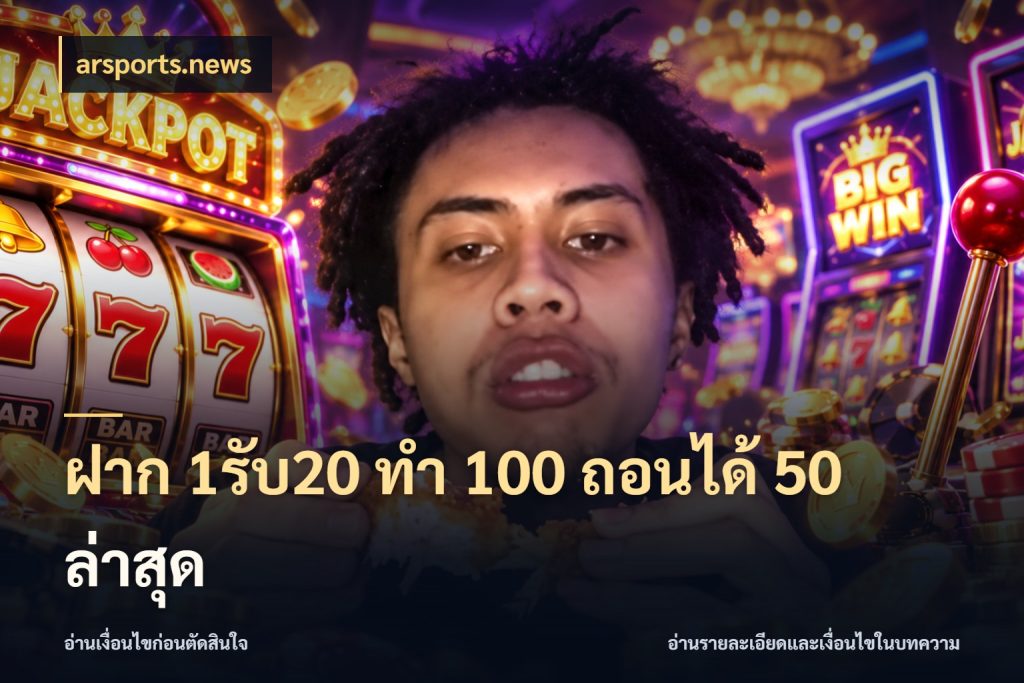 ฝาก 1รับ20 ทํา 100 ถอนได้ 50 ล่าสุด จับประเด็นยอดรับก่อนเลือกความสนุก สไตล์ arsports.news
