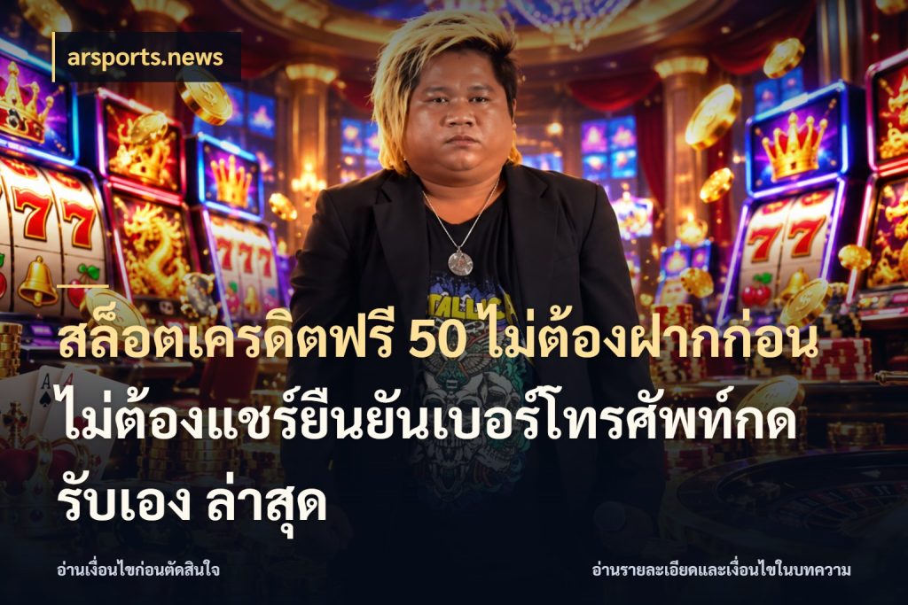 สล็อตเครดิตฟรี 50 ไม่ต้องฝากก่อนไม่ต้องแชร์ยืนยันเบอร์โทรศัพท์กดรับเอง ล่าสุด เครดิตฟรีในมุมที่สายโบนัสสนใจ สไตล์ arsports.news
