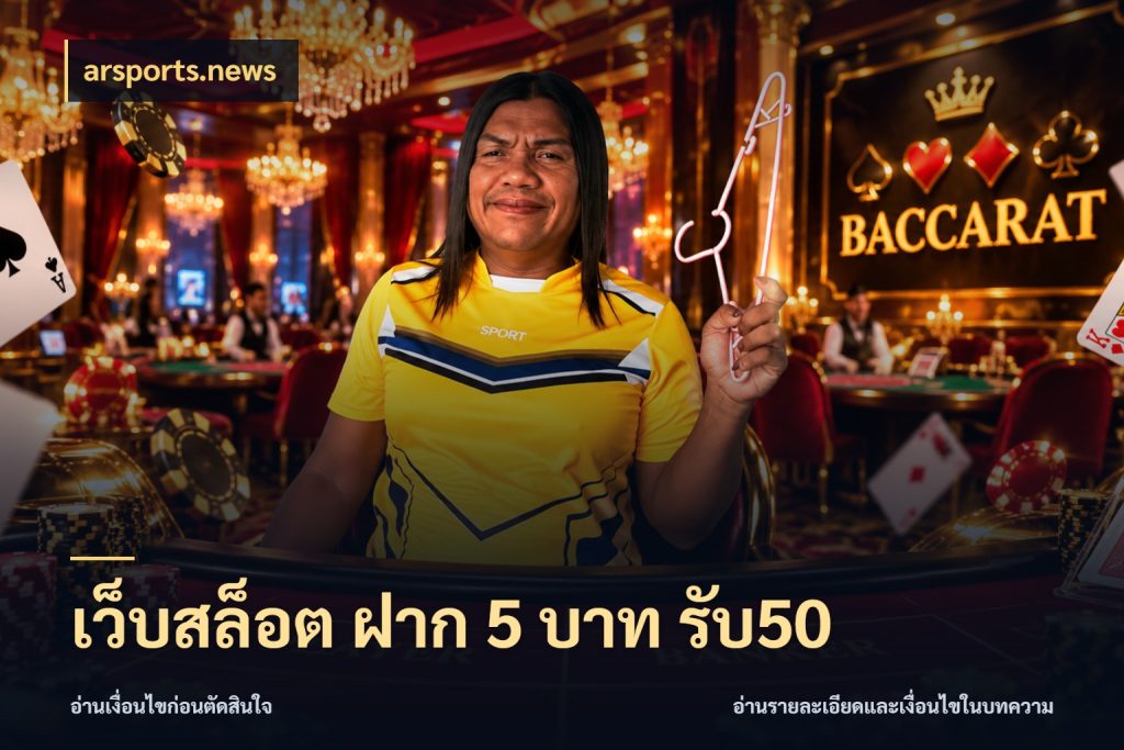 เว็บสล็อต ฝาก 5 บาท รับ50 ยอดฝากและยอดรับในมุมของคนชอบลุ้น กับ arsports.news