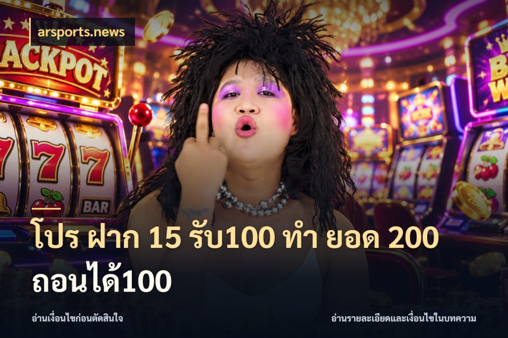 โปร ฝาก 15 รับ100 ทํา ยอด 200 ถอนได้100 arsports.news สายโบนัสเลือกจังหวะสนุกได้อย่างไร