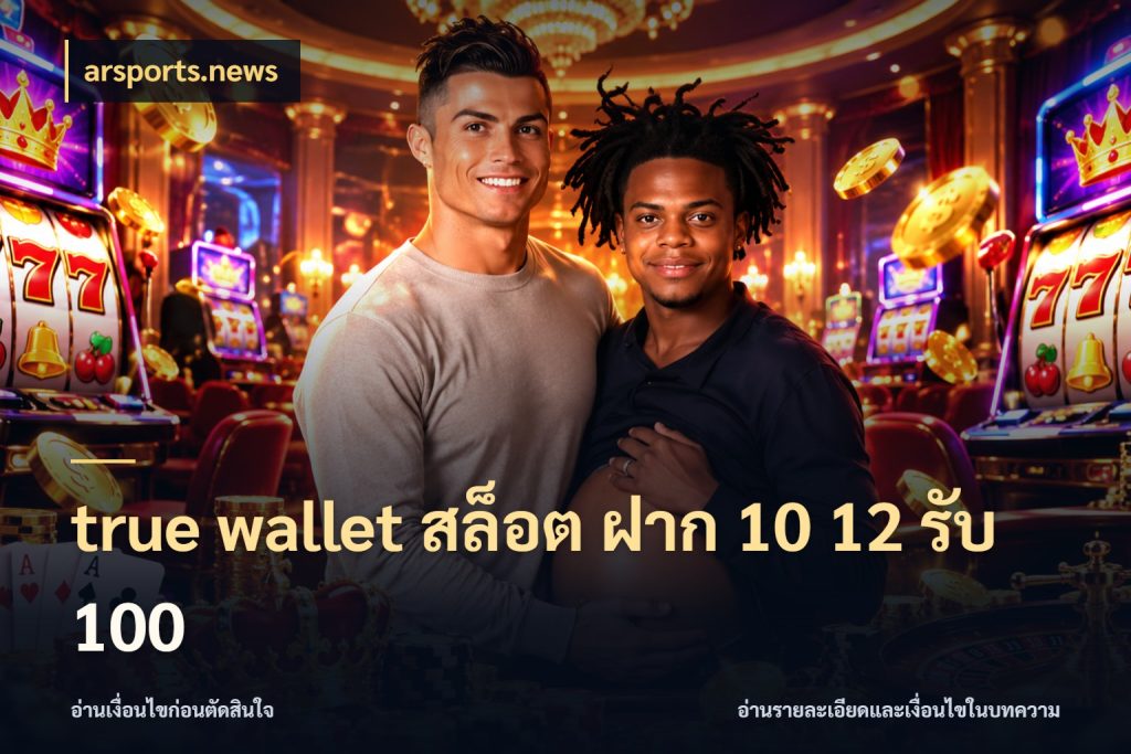true wallet สล็อต ฝาก 10 12 รับ 100 สายโบนัสเลือกจังหวะสนุกได้อย่างไร กับ arsports.news