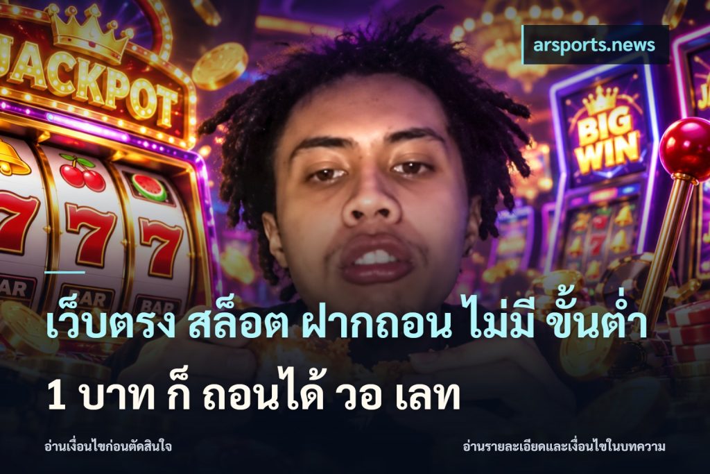 เว็บตรง สล็อต ฝากถอน ไม่มี ขั้นต่ํา 1 บาท ก็ ถอนได้ วอ เลท