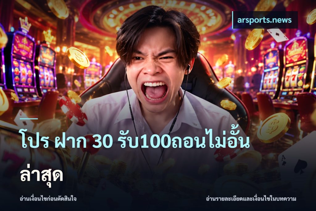 โปร ฝาก 30 รับ100ถอนไม่อั้น ล่าสุด