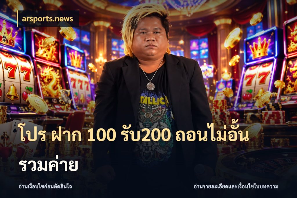 โปร ฝาก 100 รับ200 ถอนไม่อั้น รวมค่าย สีสันของโปรฝากและยอดรับ ในมุม arsports.news