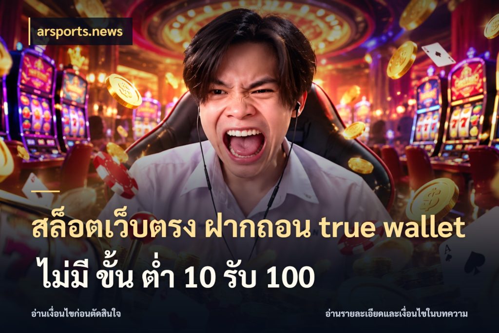 สล็อตเว็บตรง ฝากถอน true wallet ไม่มี ขั้น ต่ํา 10 รับ 100 ช่องทางที่สนใจกับรายละเอียดปัจจุบัน กับ arsports.news