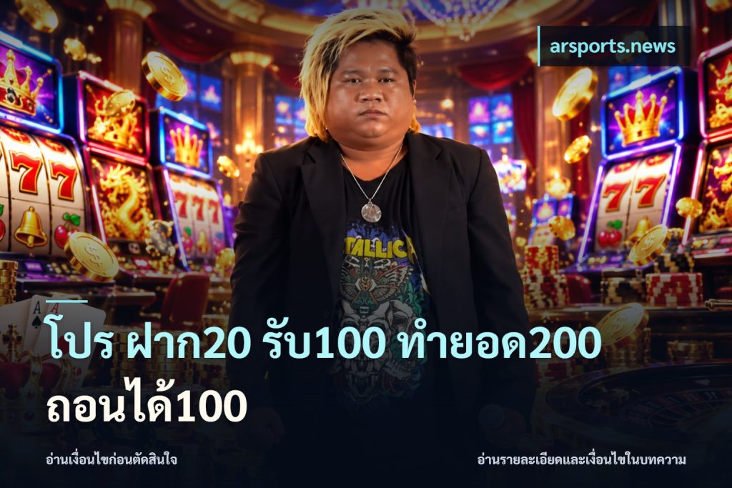 โปร ฝาก20 รับ100 ทำยอด200 ถอนได้100