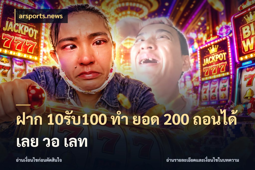 ฝาก 10รับ100 ทํา ยอด 200 ถอนได้เลย วอ เลท จุดเด่นของเครดิตที่คนชอบเกมอยากรู้ สไตล์ arsports.news