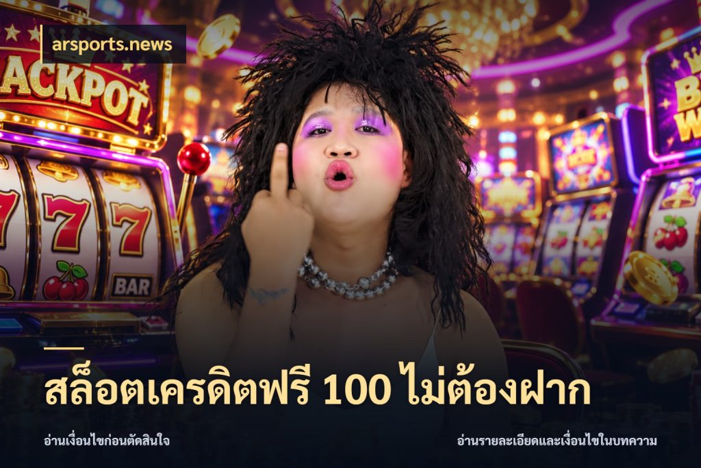สล็อตเครดิตฟรี 100 ไม่ต้องฝาก จับมุมเด่นของเครดิตฟรีให้ตรงใจ ในมุม arsports.news
