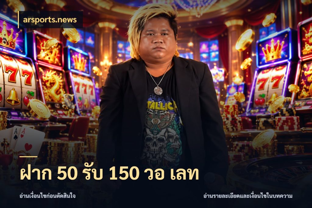 ฝาก 50 รับ 150 วอ เลท ยอดฝากและยอดรับในมุมของคนชอบลุ้น สไตล์ arsports.news