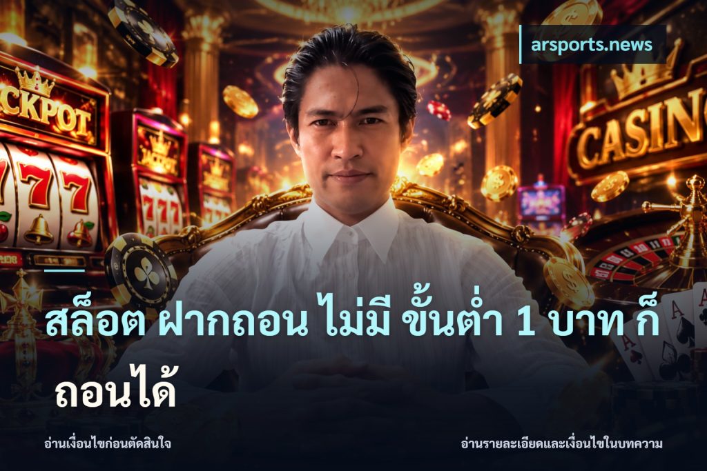 สล็อต ฝากถอน ไม่มี ขั้นต่ำ 1 บาท ก็ ถอนได้