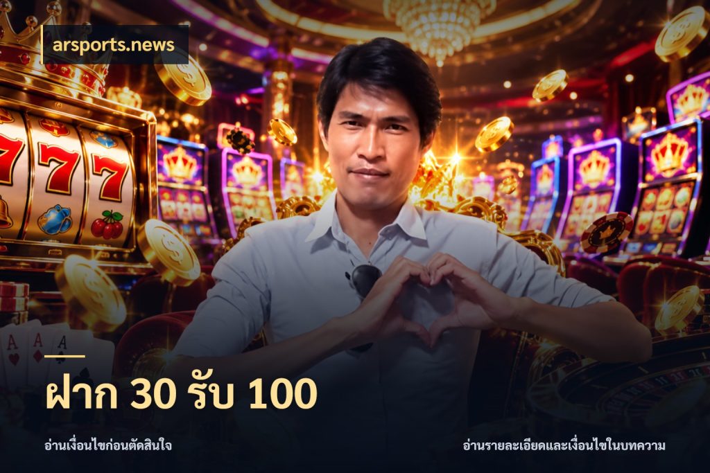 ฝาก 30 รับ 100 รูปแบบโบนัสกับสิทธิ์ของสายเกม ในมุม arsports.news