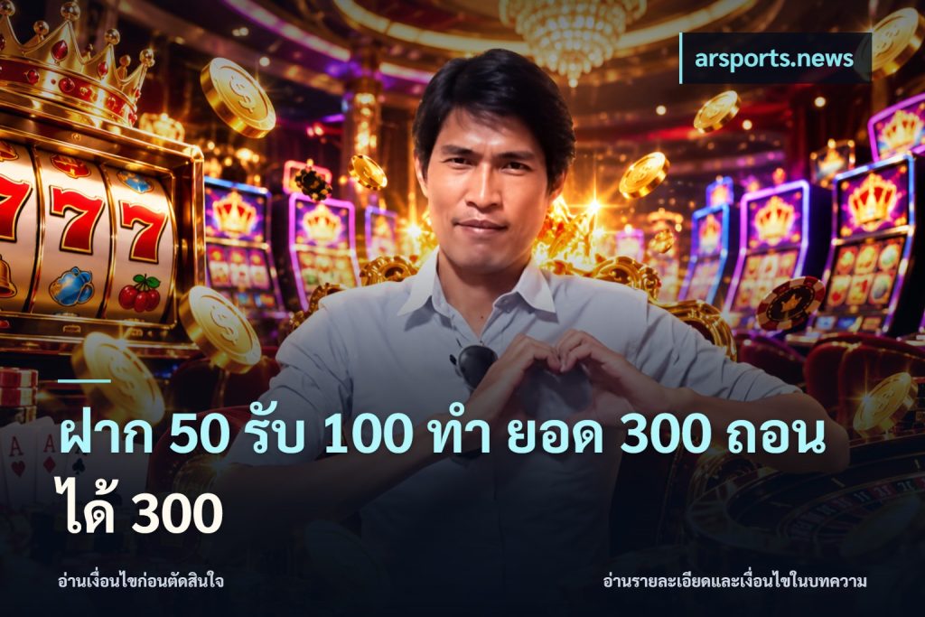 ฝาก 50 รับ 100 ทํา ยอด 300 ถอนได้ 300