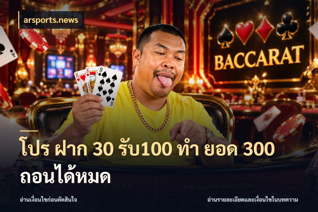 โปร ฝาก 30 รับ100 ทํา ยอด 300 ถอนได้หมด โปรกับเกมที่ชอบเลือกให้ตรงสไตล์ ในมุม arsports.news