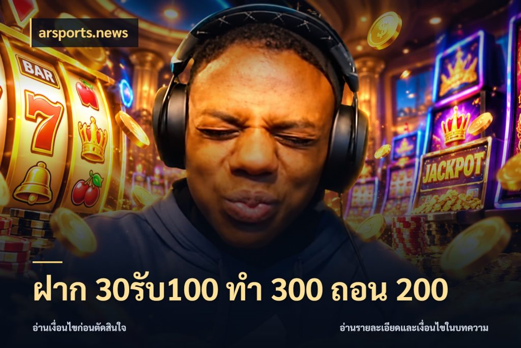 ฝาก 30รับ100 ทํา 300 ถอน 200 สีสันของโปรฝากและยอดรับ สไตล์ arsports.news