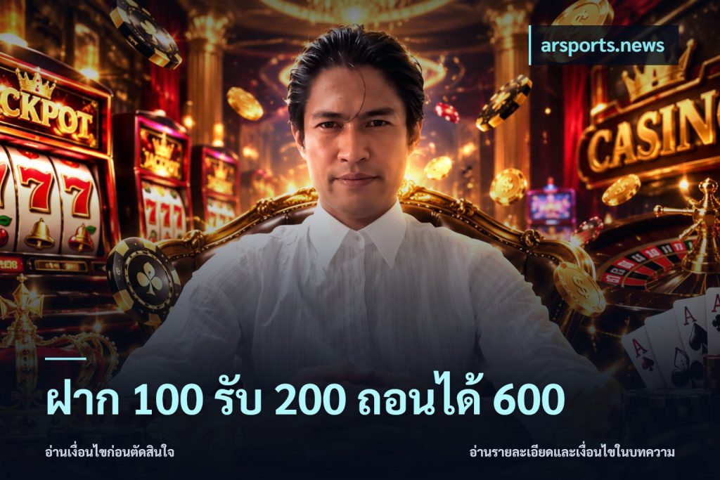 ฝาก 100 รับ 200 ถอนได้ 600