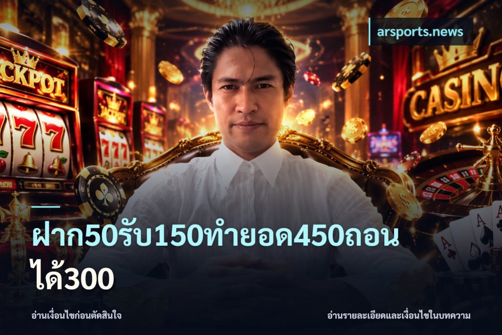 ฝาก50รับ150ทำยอด450ถอนได้300