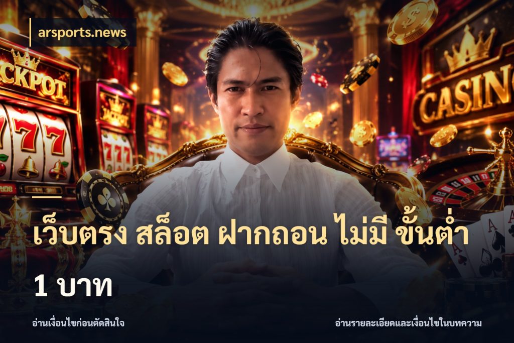 เว็บตรง สล็อต ฝากถอน ไม่มี ขั้นต่ำ 1 บาท จำนวนเริ่มต้นกับรายละเอียดที่สายเกมสนใจ สไตล์ arsports.news