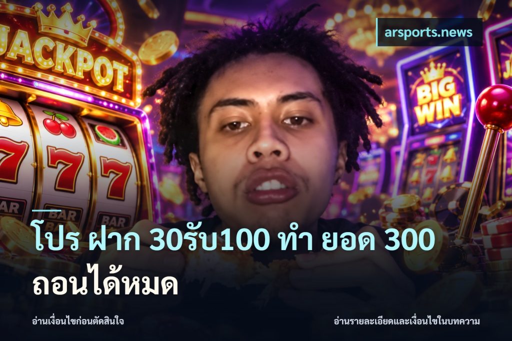 โปร ฝาก 30รับ100 ทํา ยอด 300 ถอนได้หมด
