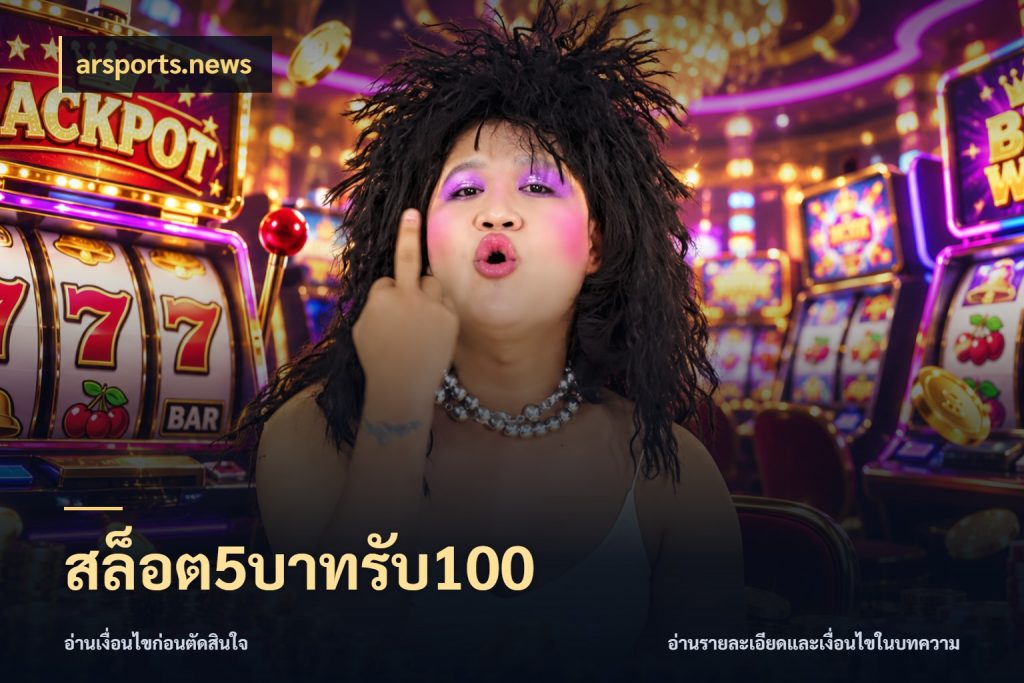สล็อต5บาทรับ100 สายโบนัสเลือกจังหวะสนุกได้อย่างไร สไตล์ arsports.news