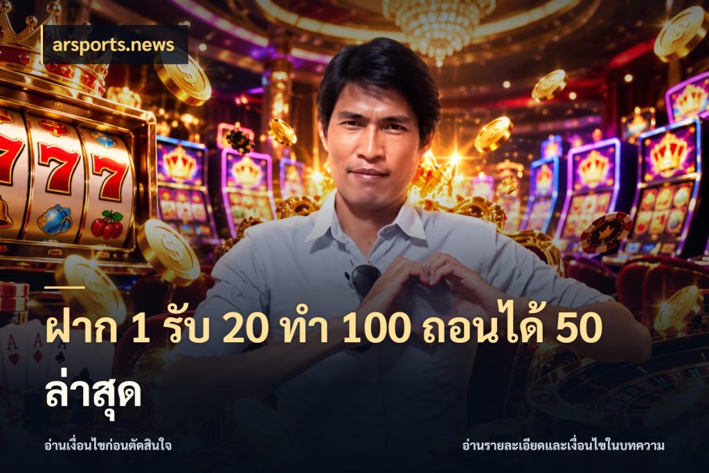 ฝาก 1 รับ 20 ทำ 100 ถอนได้ 50 ล่าสุด จับคู่โบนัสกับสไตล์เกมที่ชอบ กับ arsports.news